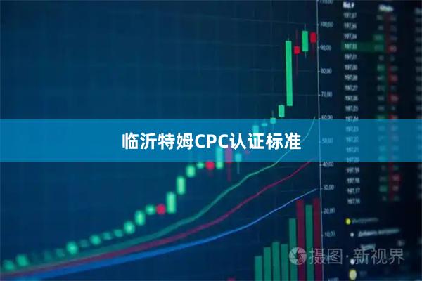 临沂特姆CPC认证标准