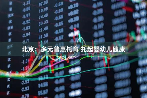 北京：多元普惠托育 托起婴幼儿健康